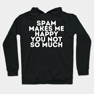 Spam makes me happy you not so much Hoodie